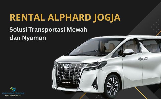 Rental Alphard Jogja 2024: Solusi Transportasi Mewah dan Nyaman